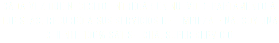 Cada vez que necesito entregar un nuevo departamento a turistas, recurro a sus servicios de limpieza fina, soy una cliente 100% satisfecha, super servicio