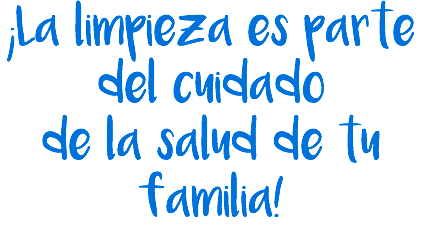 ¡La limpieza es parte del cuidado de la salud de tu familia!